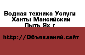 Водная техника Услуги. Ханты-Мансийский,Пыть-Ях г.